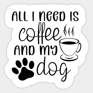 All I need is coffee and my dog Sticker